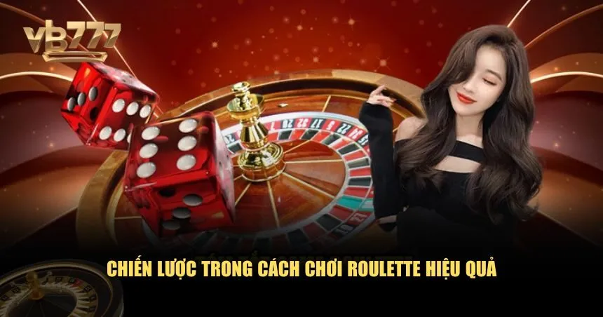 Để có cách chơi Roulette hiệu quả, người chơi có thể áp dụng một số chiến lược