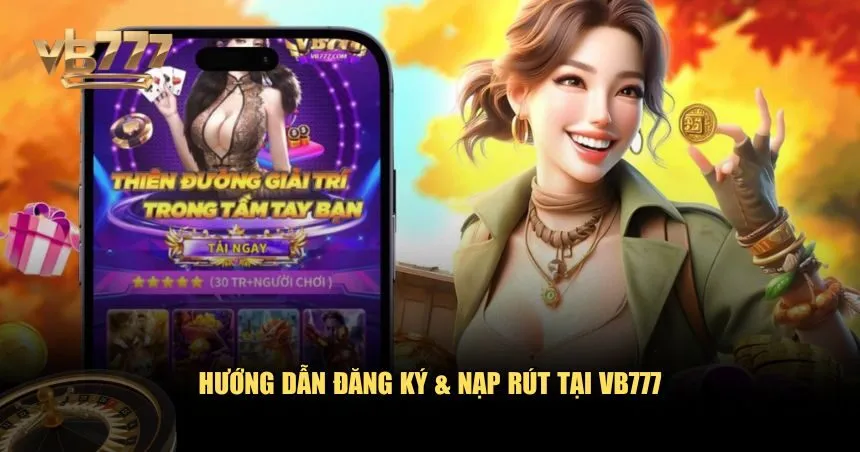 Hướng dẫn đăng ký & nạp rút tại VB777