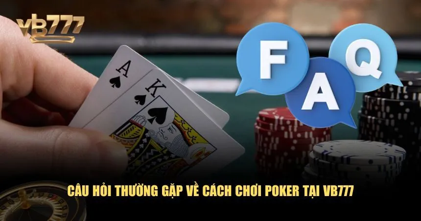 Giải đáp FAQs về cách chơi Poker VB777