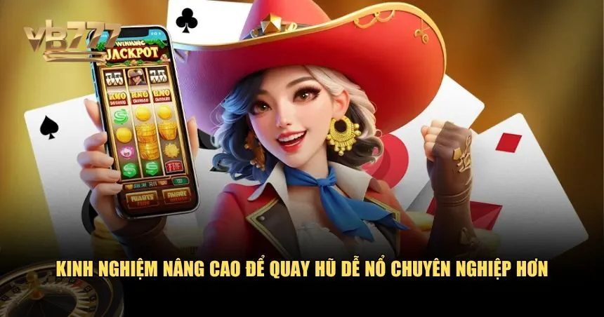 Nâng cấp kỹ năng và tư duy để quay hũ dễ nổ như một cao thủ