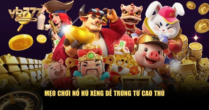 Mẹo chơi nổ hũ xèng dễ trúng từ cao thủ