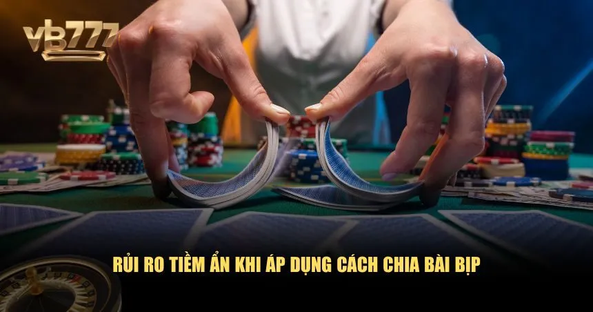 Rủi ro ẩn sau cách chia bài bịp vô cùng lớn