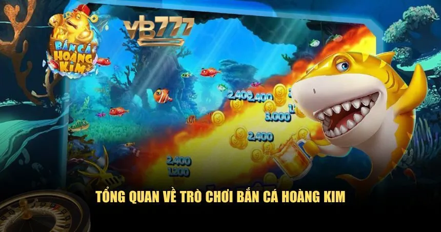 Tổng quan về trò chơi Bắn Cá Hoàng Kim