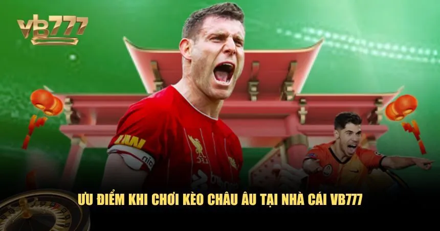 Sức hút của cá cược kèo châu Âu tại VB777