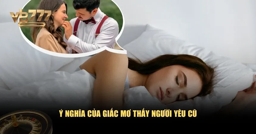 Mơ thấy người yêu cũ thường mang đến nhiều ý nghĩa